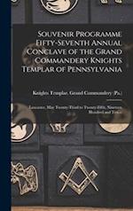 Souvenir Programme Fifty-seventh Annual Conclave of the Grand Commandery Knights Templar of Pennsylvania : Lancaster, May Twenty-third to Twenty-fifth