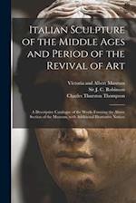 Italian Sculpture of the Middle Ages and Period of the Revival of Art : a Descriptive Catalogue of the Works Forming the Above Section of the Museum, 