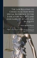 The Law Relating to Choses in Action With Special Reference to the Judicature Act, 1873, and Assignability at Law and in Equity : Together With the Pr