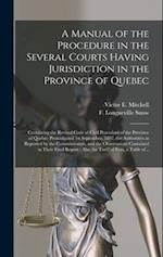A Manual of the Procedure in the Several Courts Having Jurisdiction in the Province of Quebec [microform] : Containing the Revised Code of Civil Proce