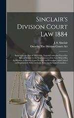 Sinclair's Division Court Law 1884 [microform] : Embracing the Acts of 1882-1884, Together With That Part of the Recent Statute for the Improvement of