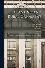 Planting and Rural Ornament : Being a Second Edition, With Large Additions, of Planting and Ornamental Gardening, a Practical Treatise : in Two Volume