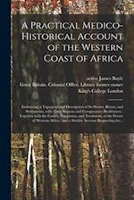 A Practical Medico-historical Account of the Western Coast of Africa [electronic Resource] : Embracing a Topographical Description of Its Shores, Rive