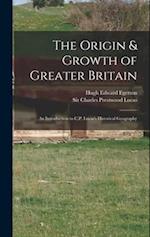 The Origin & Growth of Greater Britain : an Introduction to C.P. Lucas's Historical Geography 