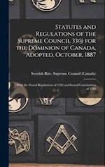 Statutes and Regulations of the Supreme Council 33@ for the Dominion of Canada, Adopted, October, 1887 [microform] : With the Grand Regulations of 176
