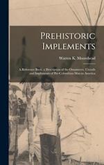 Prehistoric Implements [microform] : a Reference Book, a Description of the Ornaments, Utensils and Implements of Pre-Columbian Man in America 