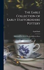 The Earle Collection of Early Staffordshire Pottery : Illustrating Over Seven Hundred Different Pieces 