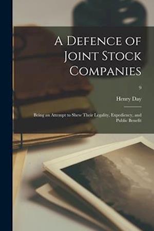 A Defence of Joint Stock Companies : Being an Attempt to Shew Their Legality, Expediency, and Public Benefit; 9