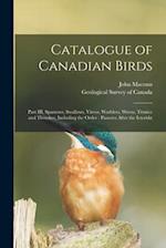 Catalogue of Canadian Birds [microform] : Part III, Sparrows, Swallows, Vireos, Warblers, Wrens, Titmice and Thrushes, Including the Order : Passeres 