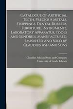 Catalogue of Artificial Teeth, Precious Metals, Stoppings, Dental Rubbers, Furniture, Instruments, Laboratory Apparatus, Tools and Sundries, Manufactu