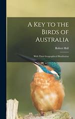A Key to the Birds of Australia : With Their Geographical Distribution 