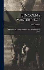 Lincoln's Masterpiece : a Review of the Gettysburg Address, New in Treatment and Matter 