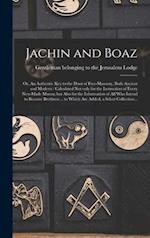 Jachin and Boaz; or, An Authentic Key to the Door of Free-masonry, Both Ancient and Modern [microform] : Calculated Not Only for the Instruction of Ev