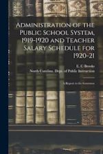 Administration of the Public School System, 1919-1920 and Teacher Salary Schedule for 1920-21 : a Report to the Governor 