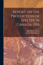 Report on the Production of Spelter in Canada, 1916 [microform] 