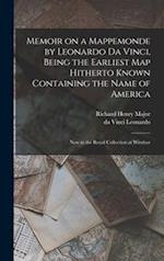 Memoir on a Mappemonde by Leonardo Da Vinci, Being the Earliest Map Hitherto Known Containing the Name of America : Now in the Royal Collection at Win