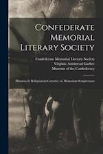 Confederate Memorial Literary Society : Historiae Et Reliquiarum Custodia : in Memoriam Sempiternam 
