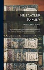 The Fowler Family: a Genealogical Memoir of the Descendants of Philip and Mary Fowler, of Ipswich, Mass. Ten Generations: 1590-1882 