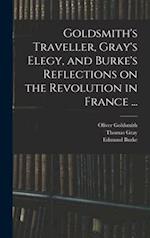 Goldsmith's Traveller, Gray's Elegy, and Burke's Reflections on the Revolution in France ... 