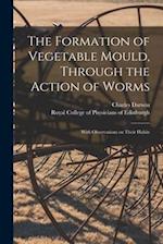 The Formation of Vegetable Mould, Through the Action of Worms : With Observations on Their Habits 