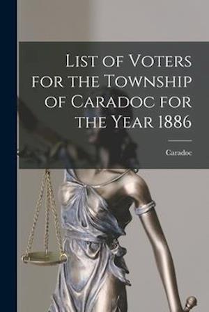 List of Voters for the Township of Caradoc for the Year 1886 [microform]