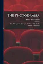 The Photodrama : the Philosophy of Its Principles, the Nature of Its Plot, Its Dramatic Construction 