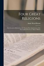 Four Great Religions : Four Lectures Delivered on the Twenty-first Anniversary of the Theosophical Society at Adyar, Madras 
