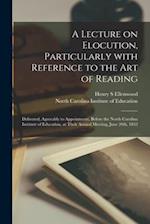 A Lecture on Elocution, Particularly With Reference to the Art of Reading : Delivered, Agreeably to Appointment, Before the North Carolina Institute o
