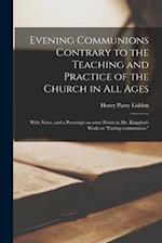 Evening Communions Contrary to the Teaching and Practice of the Church in All Ages : With Notes, and a Postscript on Some Points in Mr. Kingdon's Work