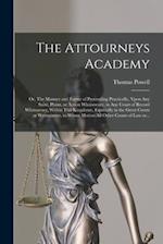 The Attourneys Academy; or, The Manner and Forme of Proceeding Practically, Vpon Any Suite, Plaint, or Action Whatsoeuer, in Any Court of Record Whats