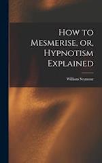 How to Mesmerise, or, Hypnotism Explained [microform] 