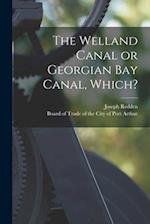 The Welland Canal or Georgian Bay Canal, Which? [microform] 