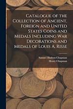 Catalogue of the Collection of Ancient, Foreign and United States Coins and Medals Including War Decorations and Medals of Louis A. Risse 