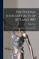 The Federal Judiciary Acts of 1875 and 1887 : With an Appendix Containing the Equity Rules 