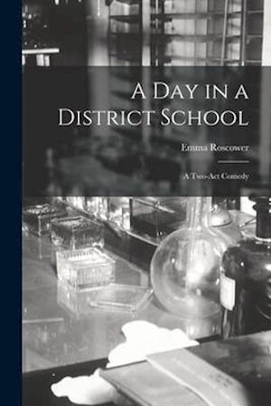 A Day in a District School; a Two-act Comedy