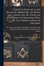 Constitution, By-laws, Rules of Order, &c. of Rond Eau Lodge, No. 40, I.O.O.F. of the Town of Blenheim, and of the Grand Lodge of Ontario [microform] 