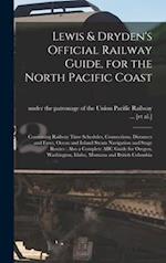 Lewis & Dryden's Official Railway Guide, for the North Pacific Coast [microform] : Contianing Railway Time Schedules, Connections, Distances and Fares