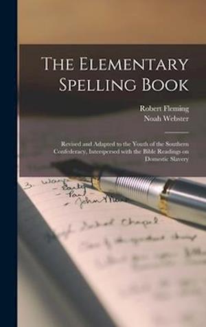 The Elementary Spelling Book : Revised and Adapted to the Youth of the Southern Confederacy, Interspersed With the Bible Readings on Domestic Slavery