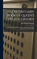 The Obituary Book of Queen's College, Oxford : an Ancient Sarum Kalendar, With the Obits of the Founders and Benefactors of the College 