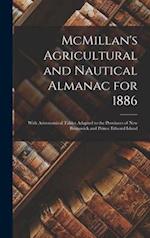 McMillan's Agricultural and Nautical Almanac for 1886 [microform] : With Astronomical Tables Adapted to the Provinces of New Brunswick and Prince Edwa