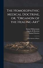 The Homoeopathic Medical Doctrine, or, "Organon of the Healing Art" : a New System of Physic 