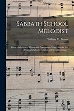 Sabbath School Melodist : Being a Selection of Hymns With Appropriate Music ; for the Use of Sabbath Schools, Families and Social Meetings / 