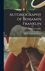 Autobiography of Benjamin Franklin; With an Introduction and Notes 