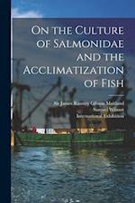 On the Culture of Salmonidae and the Acclimatization of Fish [microform] 