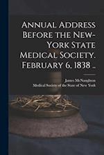 Annual Address Before the New-York State Medical Society. February 6, 1838 .. 