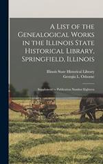 A List of the Genealogical Works in the Illinois State Historical Library, Springfield, Illinois : Supplement to Publication Number Eighteen 