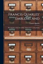 Francis Quarles' Emblems and : Hieroglyphics of the Life of Man, Modernized : in Four Books 
