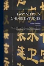 Easy Steps in Chinese Studies : a Series of Lessons, Vocabularies, Expressions, Etc. Etc., Compiled for the Use of Beginners in Chinese 