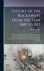 History of the Rockaways From the Year 1685 to 1917; Being a Complete Record and Review of Events of Historical Importance During That Period in the Rockaway Peninsula, Comprising the Villages of Hewlett, Woodmere, Cedarhurst, Lawrence, Inwood, Far...