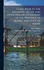 Guide Book to the Megantic, Spider, and Upper Dead River Regions of the Province of Quebec and State of Maine [microform] : Including a Description of